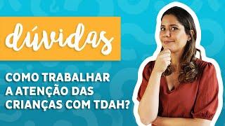 Como trabalhar a atenção das crianças com TDAH?