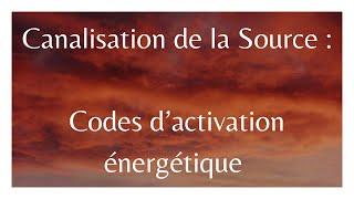 CANALISATION de la SOURCE : codes d’activation énergétique