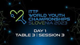 LIVE! | T3 | Day 1 | ITTF World Youth Championships 2023 | Session 3