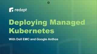 Webinar: Deploying Managed Kubernetes with Dell EMC and Google Anthos