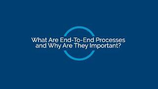 What are End-To-End Processes & Why Are They Important?