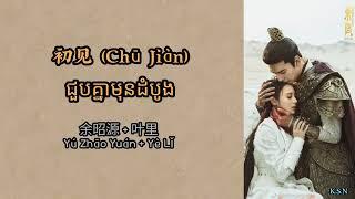 (បទចិនបកខ្មែរ) 初见 (Chu Jian) °See you for the first time°  by Yu Zhao Yuan + Ye Li [Chi/Pinyin/Kh]