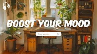 Songs to boost your mood  Chill Music Playlist  Positive songs to start yor day