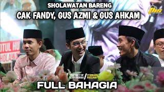  SHOLAWATAN BARENG CAK FANDY, GUS AZMI, GUS HAFIDZ AHKAM || FULL BAHAGIA