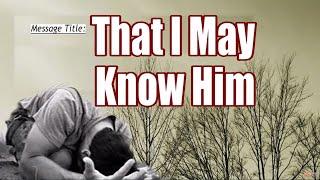 THAT I MAY KNOW HIM || APOSTLE JOHN KIMANI WILLIAM