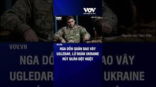 Nga dồn quân bao vây Ugledar, Lữ đoàn Ukraine rút quân đột ngột | Báo Điện tử VOV