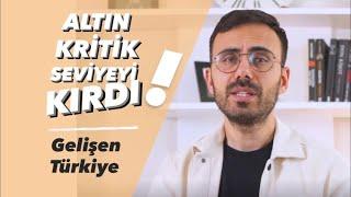 ALTIN KRİTİK SEVİYEYİ KIRDI! GELİŞEN TÜRKİYE