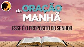 ESSE é o PROPÓSITO do SENHOR - Oração da Manhã