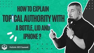 How to Explain Topical Authority with a Bottle, Lid and iPhone?