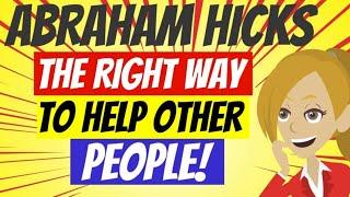 ABRAHAM HICKS  2023️~ THE RIGHT WAY TO HELP OTHER PEOPLE!(ANIMATED)