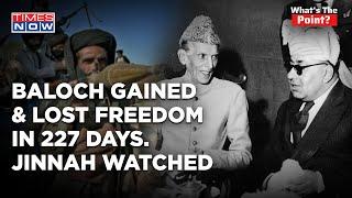 How Balochistan Swallowed Its Pride In 1947, Gained Freedom & Lost In 227 Days While Jinnah Watched