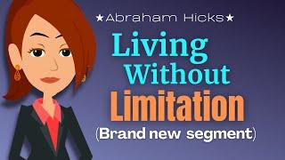 Living Without Limitation ⭐Brand New Segment⭐ Abraham Hicks 2023