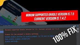 Minium Supported Gradle Version is 7 5 Current Version is 7 4 2 android studio