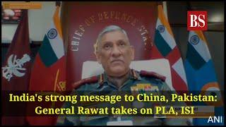India's strong message to China, Pakistan: General Rawat takes on PLA, ISI