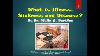 What is illness, sickness and disease?  Public health mini-lecture by Dr. Wally J. Bartfay