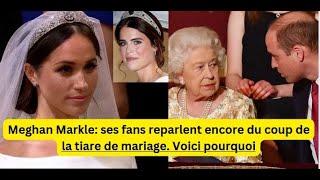 Meghan Markle:  ses fans reparlent encore du coup de la tiare de mariage. Voici Pourquoi