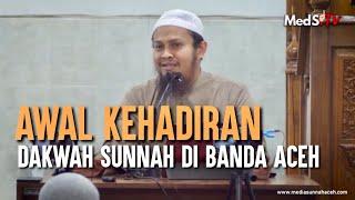 Sepenggal Kisah Awal Kehadiran Dakwah Sunnah di Banda Aceh  |   Ustadz Harits Abu Naufal