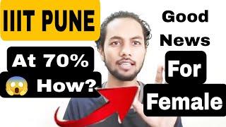 IIIT Pune At 70% How️|Good News For Female|इसबार IIIT Pune कम Rank पर मिलेगा |