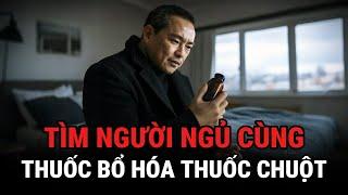 Tìm Người Ngủ Cùng - Thuốc Bổ Hóa Thuốc Chuột - Kỳ Án Trung Quốc - Giải Mã Bí Ẩn