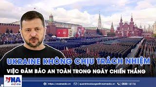 Tổng thống Zelensky: Ukraine không chịu trách nhiệm cho những gì diễn ra ở Nga vào Ngày Chiến thắng