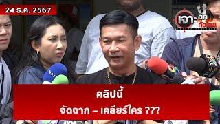 คลิปนี้...จัดฉาก – เคลียร์ใคร ??? | เจาะลึกทั่วไทย | 24 ธ.ค. 67