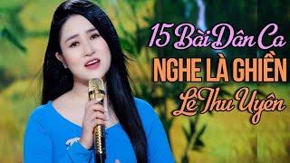 Lê Thu Uyên - 15 Bài Dân Ca Say Đắm Lòng Người Nghe | Liên Khúc Hai Quê & Tìm Em Câu Ví Sông Lam