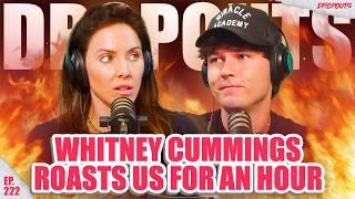 Getting Roasted by Whitney Cummings for 1 Hour and 9 Minutes! - Dropouts #222