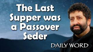 The Last Supper was a Passover Seder [From The Passover Communion Mystery (Message 2382)]