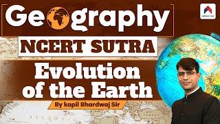 Evolution of the Earth - Geography NCERT Sutra | NCERT Geography | Nirnay IAS | Kapil Bhardwaj Sir