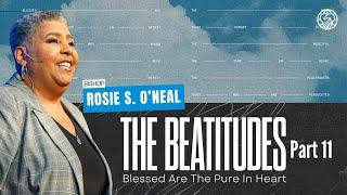 The Beatitudes Part 11 | Blessed Are The Pure In Heart | Bishop Rosie S. O’neal