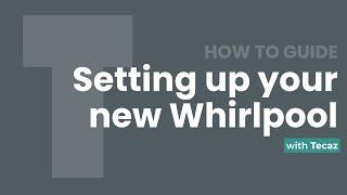 Setting up your new Whirlpool - Tecaz