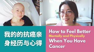 How to Feel Better When You Have Cancer | 我的癌症传: 化疗期间怎样做能让心情更好? | 得癌症怎么办 | 癌症治疗前该知道的事 | 癌症经历 | 癌后生活