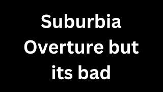 Will Wood’s SUBURBIA OVERTURE but it’s essentially unlistenable cause the vocals are messed up