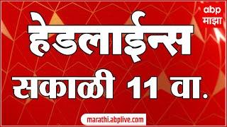 ABP Majha Headlines | सकाळी 11 च्या हेडलाईन्स ABP Majha Marathi News
