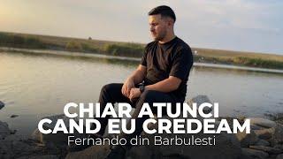 Fernando din Barbulesti - Chiar atunci cand eu credeam [ Clip Oficial 2023 ]