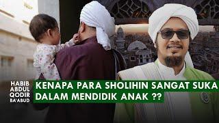 CARA MENDIDIK ANAK AGAR SHOLEH DAN SHOLEHAH | Habib Abdul Qodir Ba'abud