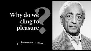 Why do we cling to pleasure? | Krishnamurti