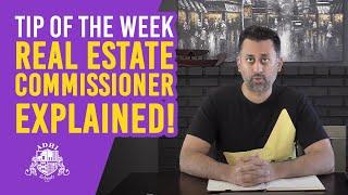 Tip of the Week - Real Estate Commissioner EXPLAINED!