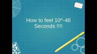 How to sense 10^-46 seconds  atto(pico(microseconds))