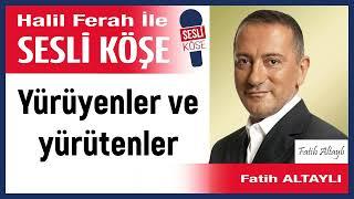 Fatih Altaylı: 'Yürüyenler ve yürütenler' 03/01/25 Halil Ferah ile Sesli Köşe