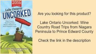 Lake Ontario Uncorked: Wine Country Road Trips from Niagara Peninsula to Prince Edward Coun