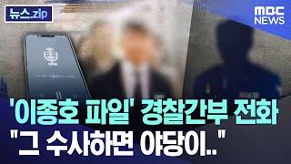 '이종호 파일' 경찰간부 전화 "그 수사하면 야당이.." [뉴스.zip/MBC뉴스]