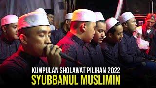 KUMPULAN SHOLAWAT PILIHAN 2022 | SYUBBANUL MUSLIMIN