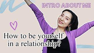 How to Be Yourself in a Relationship + INTRO About Me - Online Dating Tips 2020