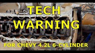 WARNING for anyone working on a Chevy 4.2L 6-cyl bottom end.