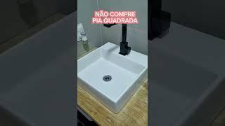 Se eu pudesse te dar uma dica hoje é: NÃO COMPRE PIA QUADRADA 