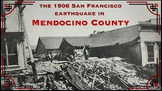 The Great Earthquake of 1906 in Mendocino County, CA