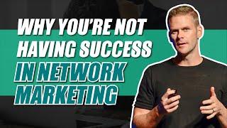 Why You are not Having Success In Network Marketing