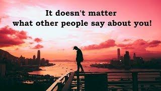 It doesn't matter what other people say about you!