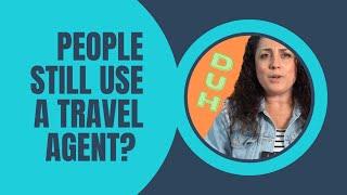 People still use a travel agent? Why Travel Agents are important.